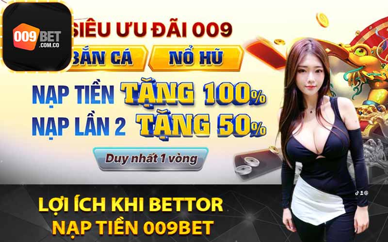 Lợi ích khi bettor nạp tiền 009Bet