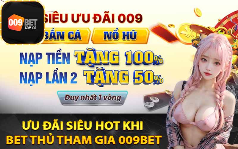 Ưu đãi siêu hot khi bet thủ tham gia 009Bet